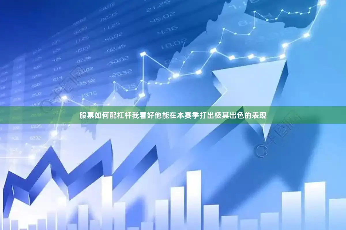股票如何配杠杆我看好他能在本赛季打出极其出色的表现