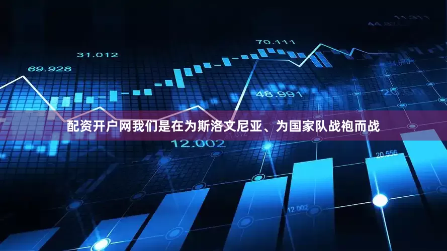 配资开户网我们是在为斯洛文尼亚、为国家队战袍而战
