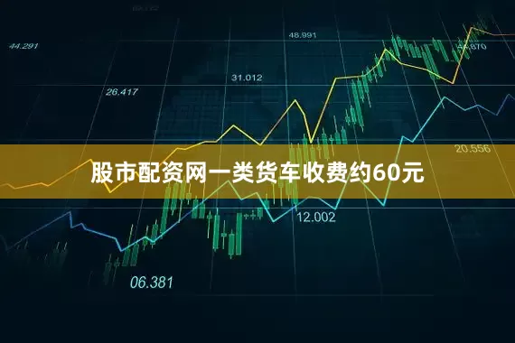 股市配资网一类货车收费约60元