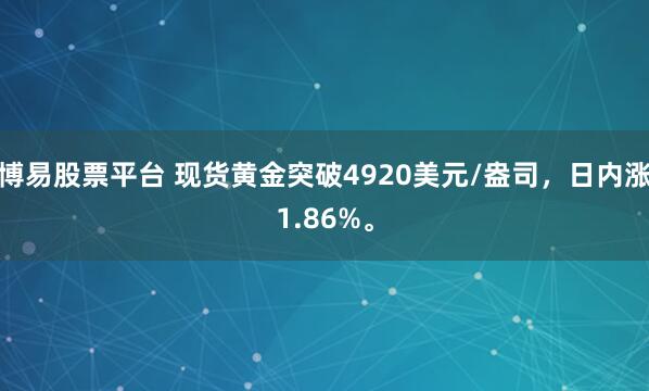 博易股票平台 现货黄金突破4920美元/盎司，日内涨1.86%。